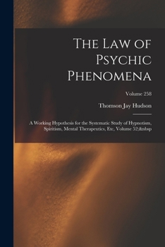 Paperback The Law of Psychic Phenomena: A Working Hypothesis for the Systematic Study of Hypnotism, Spiritism, Mental Therapeutics, Etc, Volume 52; Volume 258 Book
