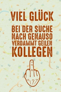 Paperback Viel Gl?ck bei der Suche nach genauso verdammt geilen Kollegen: DIN A5 lustiges Notizheft - 110 Seiten liniertes Notizbuch f?r Kollegen bei Jobwechsel [German] Book