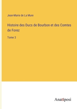 Paperback Histoire des Ducs de Bourbon et des Comtes de Forez: Tome 3 [French] Book