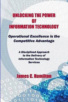 Paperback Unlocking The Power Of Information Technology: Operational Excellence Is The Competitive Advantage Book