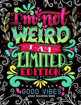 Paperback I'm not Weird I am Limited Edition: Good Vibes Adults Coloring Books Flower, Floral and Cute Animals with Quotes (Inspirational Coloring book) Book