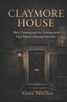 Claymore House: Baby Farming and the Arrangement That Failed to Remain Invisible