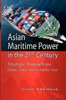 Asian Maritime Power in the 21st Century: Strategic Transactions China, India and Southeast Asia