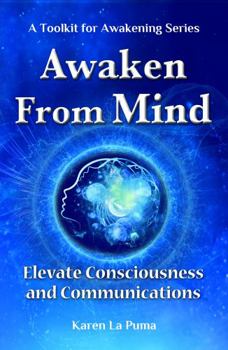Paperback Awaken From Mind: Elevating Consciousness and Communications (A Toolkit for Awakening) Book