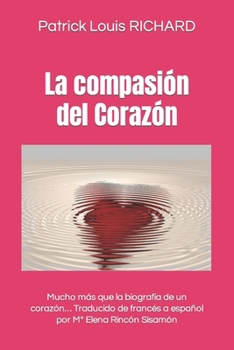 La compasión del Corazón: Mucho más que la biografía de un corazón... Traducido de francés a español por Ma Elena Rincón Sisamón