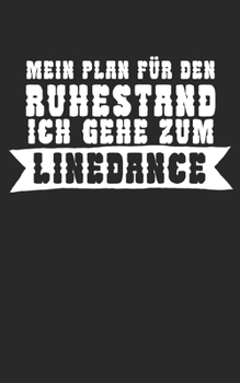 Mein Plan für den Ruhestand Ich gehe zum Linedance: Notizbuch für Linedance Tänzer mit Spruch. 120 Seiten Liniert mit Seitenzahlen. Für Notizen oder als Geschenk. (German Edition)