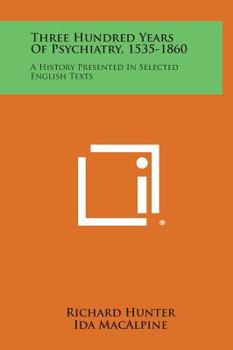 Hardcover Three Hundred Years of Psychiatry, 1535-1860: A History Presented in Selected English Texts Book