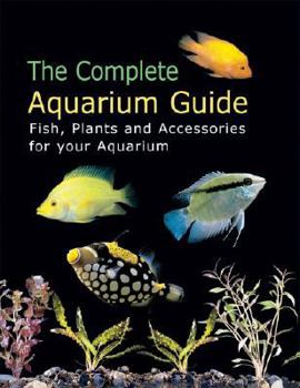 Hardcover The Complete Aquarium Guide: Fish, Plants and Accessories for Your Aquarium Book