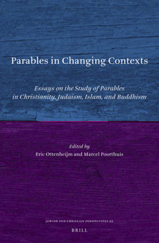 Parables in Changing Contexts : Essays on the Study of Parables in Christianity, Judaism, Islam, and Buddhism