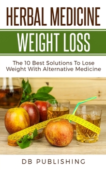 Paperback Herbal Medicine Weight Loss: The 10 Best Solutions To Lose Weight With Alternative Medicine Book