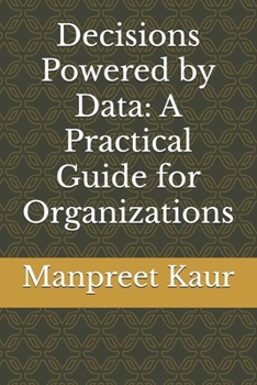 Decisions Powered by Data: A Practical Guide for Organizations