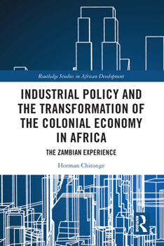 Paperback Industrial Policy and the Transformation of the Colonial Economy in Africa: The Zambian Experience Book