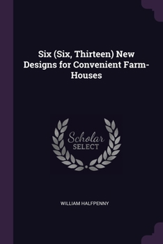 Paperback Six (Six, Thirteen) New Designs for Convenient Farm-Houses Book