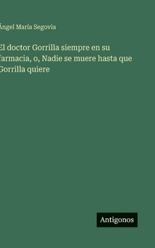 El doctor Gorrilla siempre en su farmacia, o, Nadie se muere hasta que Gorrilla quiere (Spanish Edition)