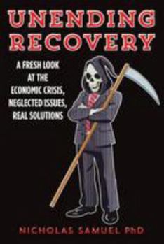 Paperback Unending Recovery: A Fresh Look at the Economic Crisis, Neglected Issues, Real Solutions Book