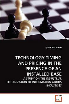 TECHNOLOGY TIMING AND PRICING IN THE PRESENCE OF AN INSTALLED BASE: A STUDY ON THE INDUSTRIAL ORGANIZATION OF INFORMATION GOODS INDUSTRIES