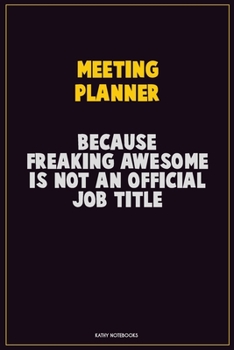 Meeting Planner, Because Freaking Awesome Is Not An Official Job Title: Career Motivational Quotes 6x9 120 Pages Blank Lined Notebook Journal