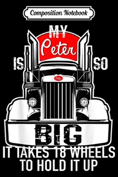 Composition Notebook: Funny Trucker for Men My Peter is so Big Truck Humor Journal/Notebook Blank Lined Ruled 6x9 100 Pages