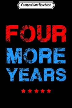 Paperback Composition Notebook: Four More Years - Keep America Great! Pro-Trump 2020 Journal/Notebook Blank Lined Ruled 6x9 100 Pages Book