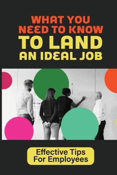 Paperback What You Need To Know To Land An Ideal Job: Effective Tips For Employees: Hiring Process Book
