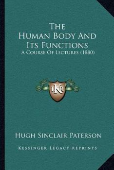 Paperback The Human Body And Its Functions: A Course Of Lectures (1880) Book