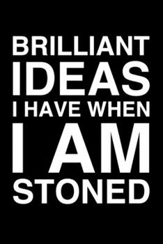 Paperback Brilliant Ideas I Have When I Am Stoned: 6x9" Lined Notebook/Journal Funny Gift Idea Book