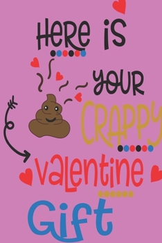 Here Is Your Crappy Valentine Gift: Valentine's Day Notebook Journal Perfect Gift Idea for Girlfriend or Boyfriend and with the Person You Love