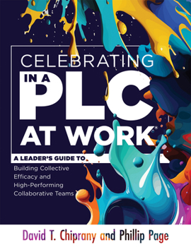 Paperback Celebrating in a PLC at Work(r): A Leader's Guide to Building Collective Efficacy and High-Performing Collaborative Teams (a Leadership Guide to Celeb Book