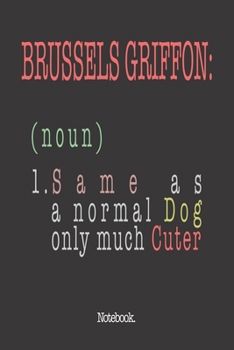 Brussels Griffon (noun) 1. Same As A Normal Dog Only Much Cuter: Notebook