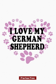 I Love My German Shepherd: German Shepherd Dog Composition Notebook Blank Lined Journal Diary For Pet Dog Lover and Owners 100 Pages Size 6*9