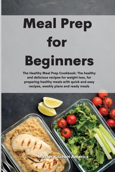 Paperback Meal Prep for Beginners: The Healthy Meal Prep Cookbook: The healthy and delicious recipes for weight loss, for preparing healthy meals with qu Book