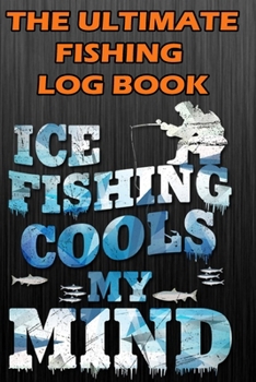 Paperback The Ultimate Fishing Log Book: "Ice Fishing Cools My Mind" - Notebook For The Fisherman To Record Fishing Trip Experiences Book