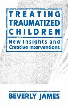 Hardcover Treating Traumatized Children: New Insights and Creative Interventions Book