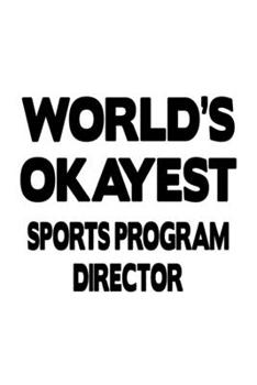 World's Okayest Sports Program Director: Unique Sports Program Director Notebook, Sports Program Chief/President Journal Gift, Diary, Doodle Gift or ... | 6 x 9 Compact Size, 109 Blank Lined Pages