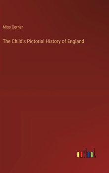 The Child's Pictorial History of England; From the Earliest Period to the Present Time: in large print