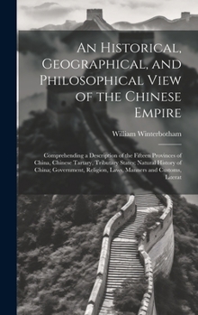 Hardcover An Historical, Geographical, and Philosophical View of the Chinese Empire: Comprehending a Description of the Fifteen Provinces of China, Chinese Tart Book