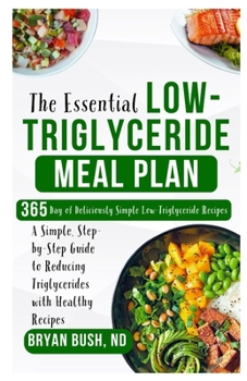The Essential Low-Triglyceride Meal Plan: A Simple, Step-by-Step Guide to Reducing Triglycerides with Healthy Recipes