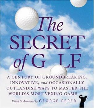 Hardcover The Secret of Golf: A Century of Groundbreaking, Innovative, and Occasionally Outlandish Ways to Master the World's Most Vexing Game Book