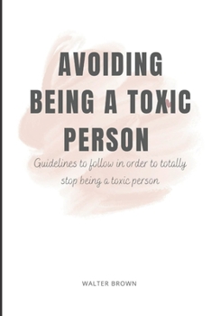 Paperback Avoiding Being A Toxic Person: Guidelines to follow in order to totally stop being a toxic person Book