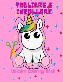 Tagliare e incollare libro da colorare Unicorn: Forbici Fbilità Pratica Libro di Lavoro per Bambini età 4-8 con Unicorn Un libro da colorare ... età 3-5 che ama Unicorn