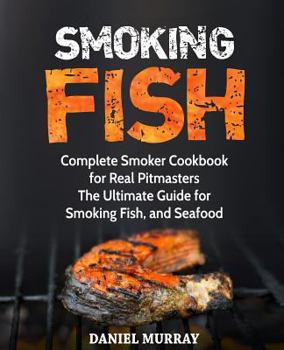 Paperback Smoking Fish: Complete Smoker Cookbook for Real Pitmasters, The Ultimate Guide for Smoking Fish, and Seafood Book
