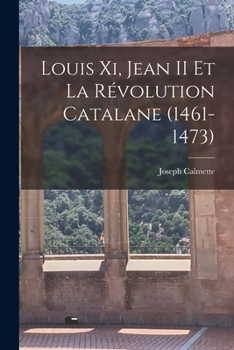 Paperback Louis Xi, Jean II Et La Révolution Catalane (1461-1473) [French] Book