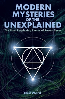 Paperback Modern Mysteries of the Unexplained: The Most Perplexing Events of Recent Times Book