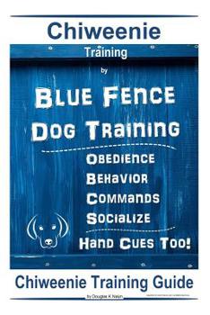 Paperback Chiweenie Training By Blue Fence Dog Training Obedience - Behavior Commands - Socialize Hand Cues Too!: Chiweenie Training Guide Book