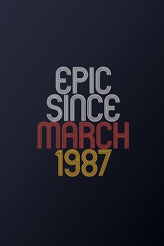 Epic Since March 1987: Blank Lined Journal, Happy Birthday Notebook, Diary Perfect Gift For Your Loved Ones