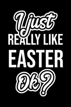 I Just Really Like Easter Ok?: Christmas Gift for Easter lover  | Funny Easter Journal | Nice 2019 Christmas Present for Easter | 6x9inch 120 pages