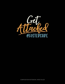 Get Attached #Fostercare: Composition Notebook: Wide Ruled