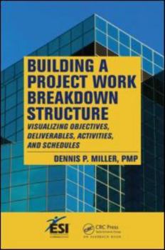 Paperback Building a Project Work Breakdown Structure: Visualizing Objectives, Deliverables, Activities, and Schedules Book