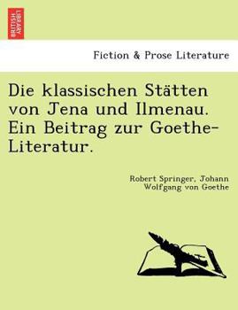 Paperback Die Klassischen Sta Tten Von Jena Und Ilmenau. Ein Beitrag Zur Goethe-Literatur. Book