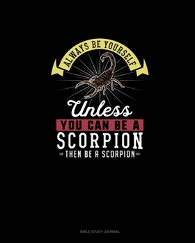 Paperback Always Be Yourself Unless You Can Be A Scorpion Then Be A Scorpion: Bible Study Journal Book